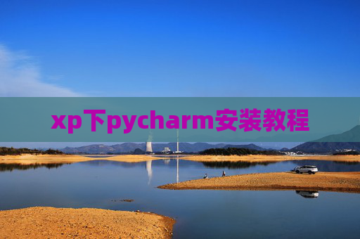 xp下pycharm安装教程 xp下pycharm安装教程